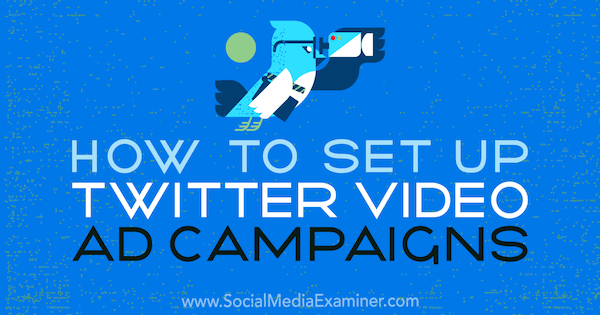 Како да подеси кампање за видео огласе на Твиттеру, аутор Рицха Патхак, на програму Социал Медиа Екаминер.