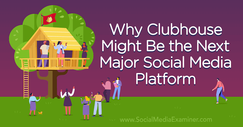 Зашто би Цлубхоусе могао бити следећа главна платформа за друштвене медије са мишљењима Мицхаела Стелзнера, оснивача Социал Медиа Екаминер.