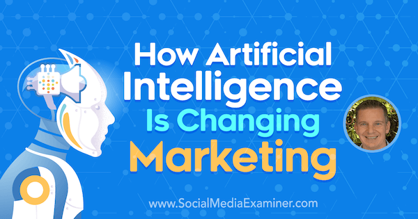 Како вештачка интелигенција мења маркетинг, укључујући увиде Микеа Рходеса ​​у Подцаст-у за маркетинг друштвених медија.