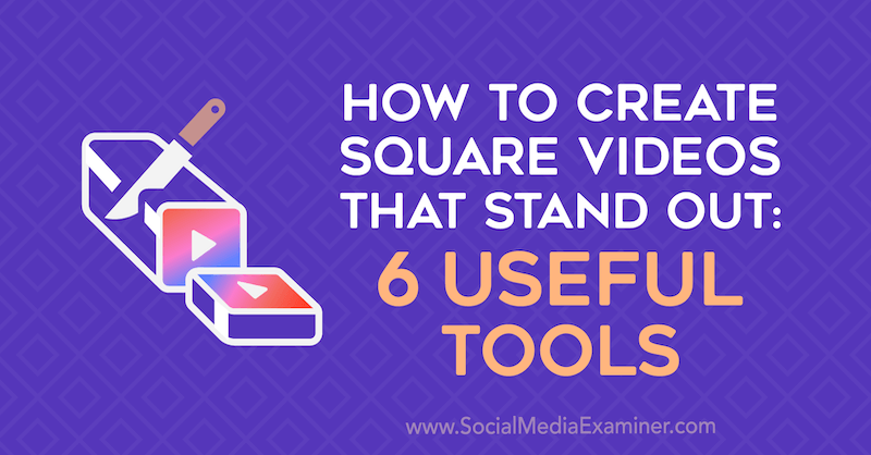 Како створити истакнуте видео записе: 6 корисних алата Ерин Санцхез на испитивачу друштвених медија.