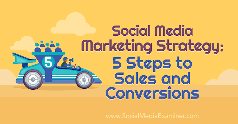Стратегија маркетинга за друштвене медије: 5 корака до продаје и конверзија, Дана Малстафф, испитивач социјалних медија.