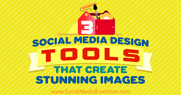 3 алата за дизајн друштвених медија који стварају запањујуће слике, Петер Гартланд на Социал Медиа Екаминер.