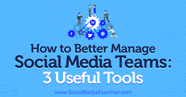 Како боље управљати тимовима друштвених медија: 3 корисна алата Сханеа Баркер-а у програму Социал Медиа Екаминер.