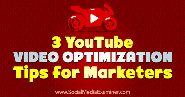 3 ИоуТубе савета за оптимизацију видео записа за маркетиншке стручњаке, аутор Рицха Патхак на програму Социал Медиа Екаминер.