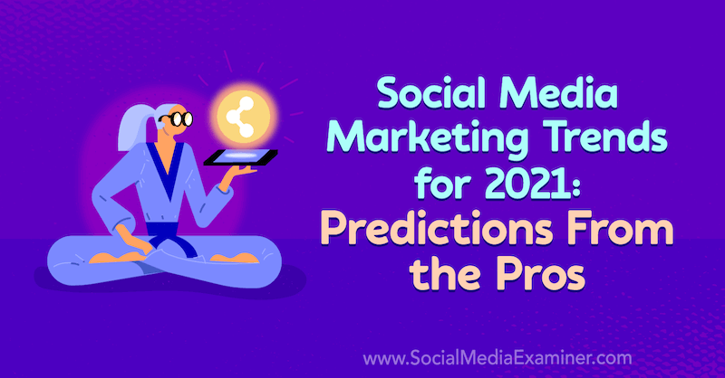 Трендови маркетинга друштвених медија за 2021. годину: Предвиђања из предности Лиса Д. Јенкинс на испитивачу друштвених медија.