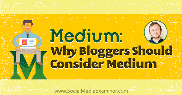 Медиум: Зашто би блогери требали размислити о објављивању на медијуму са увидима Дакоте Схане у Подцаст за маркетинг друштвених медија.