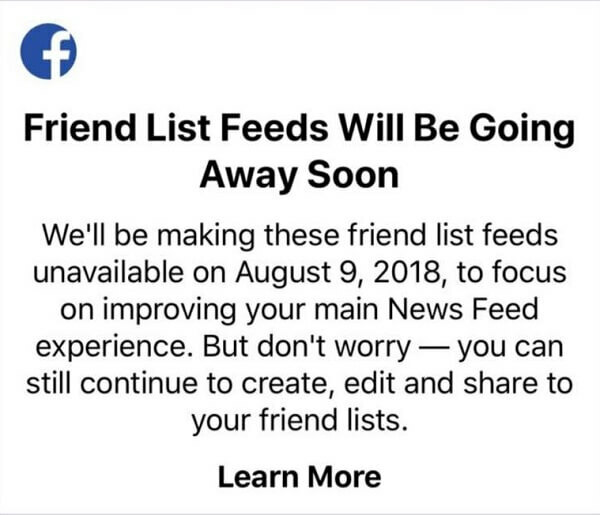 Корисници Фејсбука више неће моћи да користе листе пријатеља за преглед постова одређених пријатеља у једном фиду помоћу апликације Фацебоок за иОС уређаје након 9. августа 2018. 