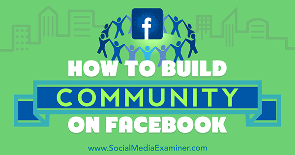 Како изградити заједницу на Фејсбуку, аутор Лиззие Давеи на испитивачу друштвених медија.
