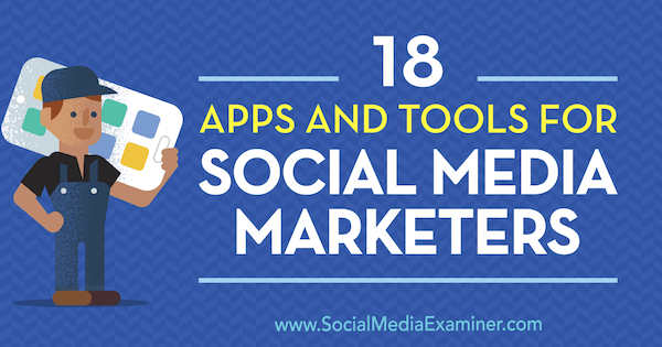 18 апликација и алата за продавце друштвених медија, Мике Стелзнер, Социал Екаминер.