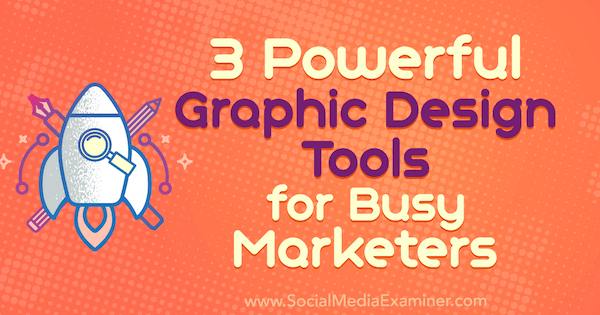 3 моћна алата за графички дизајн за заузете маркетиншке стручњаке, Ана Готтер на програму Социал Медиа Екаминер.