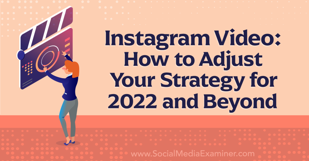 Инстаграм видео: Како да прилагодите своју стратегију за 2022. годину и даље од друштвених медија Екаминер