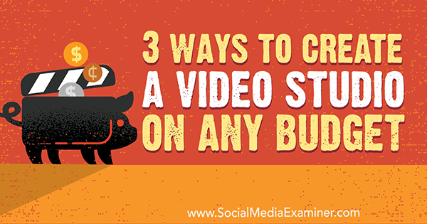 3 начина за стварање видео студија за било који буџет, Петер Гартланд на Социал Медиа Екаминер.