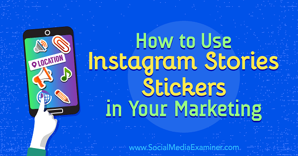 Како користити налепнице за Инстаграм приче у свом маркетингу, Јенн Херман на Социал Медиа Екаминер.