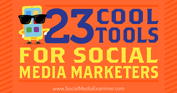 23 Сјајни алати за маркетере друштвених медија, Мике Стелзнер, Социал Екаминер.