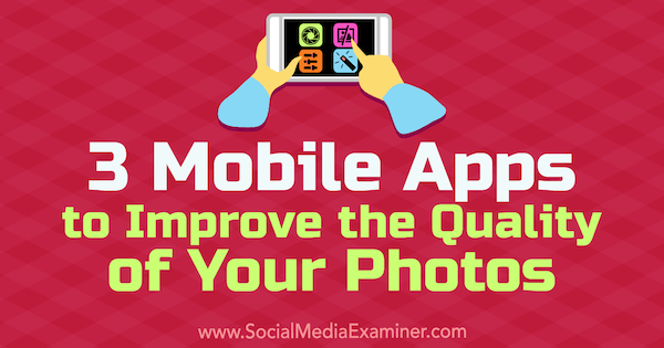 3 мобилне апликације за побољшање квалитета ваших фотографија, аутор Схане Баркер на друштвеним мрежама Екаминер.