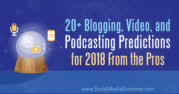 20+ Предвиђања за блогове, видео и подкастовање за 2018. годину од професионалаца.