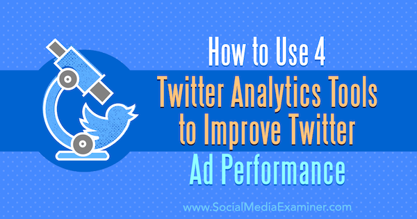 Како да користите 4 алата Твиттер аналитике за побољшање перформанси Твиттер огласа, Дев Схарма на програму Социал Медиа Екаминер.