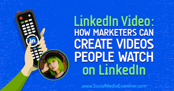 ЛинкедИн видео: Како маркетиншки стручњаци могу да креирају видео снимке које људи гледају на ЛинкедИну, укључујући увиде Голдие Цхан на подцасту Социал Медиа Маркетинг.