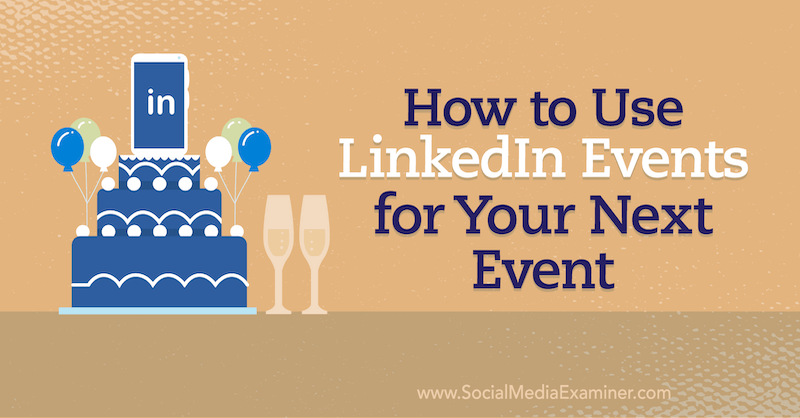 Како користити ЛинкедИн догађаје за ваш следећи догађај на испитивачу друштвених медија.