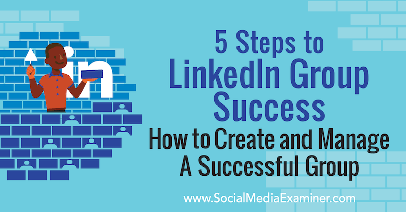 5 корака до успеха ЛинкедИн групе: Како створити и управљати успешном групом, аутор Мелоние Додаро на програму Социал Медиа Екаминер.