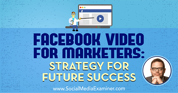 Фацебоок видео за маркетиншке стручњаке: Стратегија за будући успех са увидима Јаиа Баера у Подцаст за маркетинг друштвених медија.
