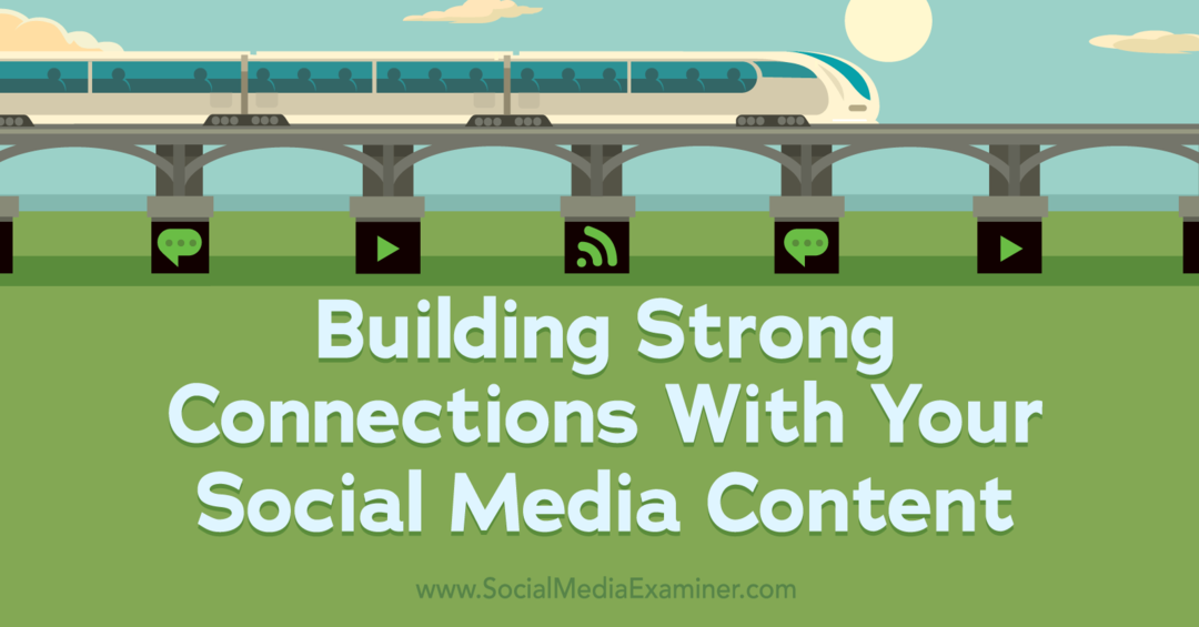 Изградња јаких веза са вашим садржајем друштвених медија-Социал Медиа Екаминер