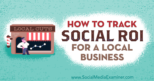 Како пратити друштвени повраћај улагања за локално предузеће, Адам Цоомбс, на Социал Медиа Екаминер.