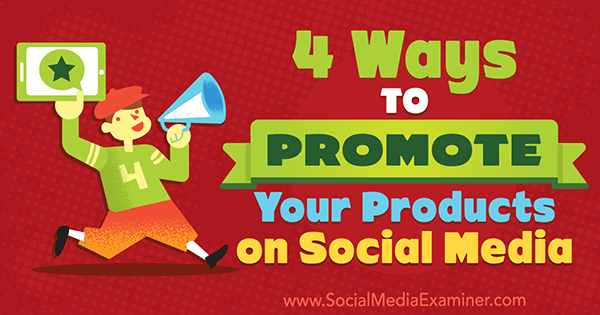 4 начина да промовишете своје производе на друштвеним мрежама, Мицхелле Полиззи на Социал Медиа Екаминер.