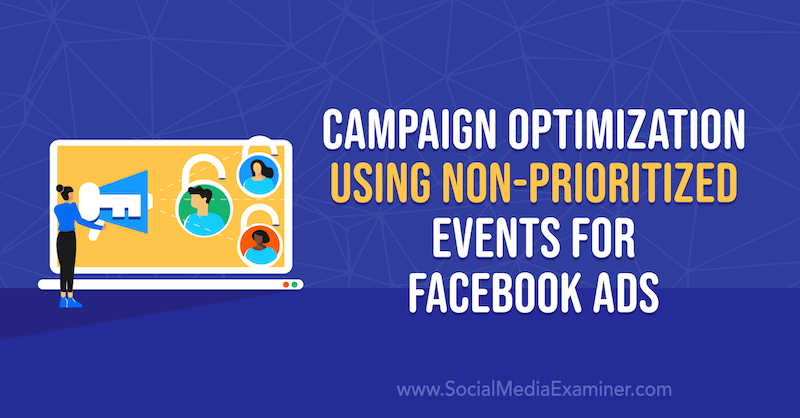 Оптимизација кампање коришћењем догађаја без приоритета за Фацебоок огласе, Анна Сонненберг на Социал Медиа Екаминер-у.