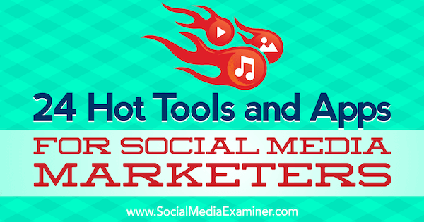 24 Вруће алате и апликације за продавце друштвених медија, Мицхаел Стелзнер, Социал Екаминер.
