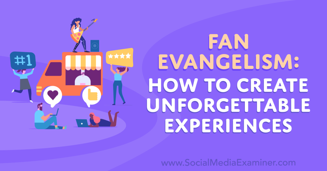 Евангелизам обожаватеља: Како створити незаборавна искуства - Испитивач друштвених медија